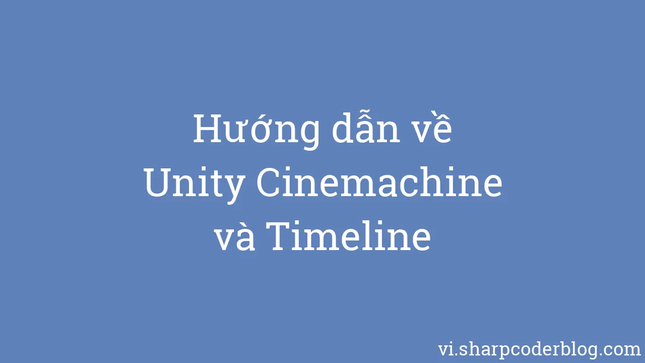 Hướng Dẫn Về Unity Cinemachine Và Timeline | Sharp Coder Blog