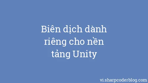 Biên dịch dành riêng cho nền tảng Unity - Thumbnail