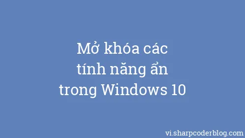 Mở khóa các tính năng ẩn trong Windows 10 - Thumbnail