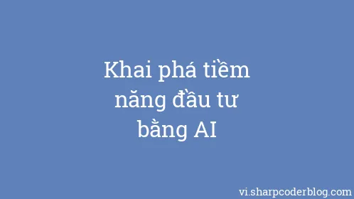 Khai phá tiềm năng đầu tư bằng AI - Thumbnail