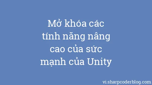 Mở khóa các tính năng nâng cao của sức mạnh của Unity - Thumbnail