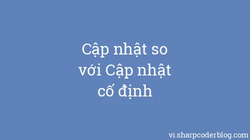 Cập nhật so với Cập nhật cố định - Thumbnail