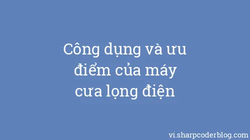 Công dụng và ưu điểm của máy cưa lọng điện - Thumbnail