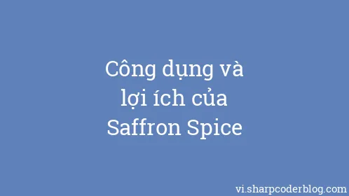 Công dụng và lợi ích của Saffron Spice - Thumbnail