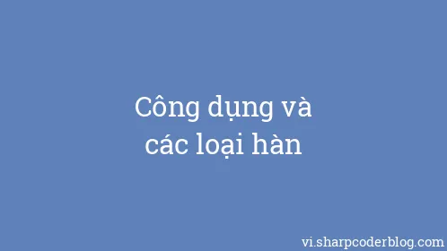 Công dụng và các loại hàn - Thumbnail