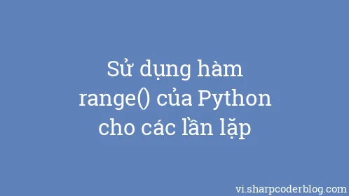 Sử dụng hàm range() của Python cho các lần lặp - Thumbnail
