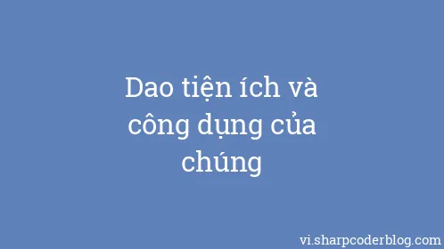 Dao tiện ích và công dụng của chúng - Thumbnail