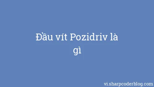 Đầu vít Pozidriv là gì - Thumbnail