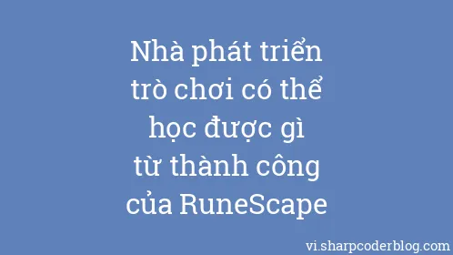 Nhà phát triển trò chơi có thể học được gì từ thành công của RuneScape - Thumbnail