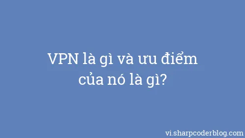 VPN là gì và ưu điểm của nó là gì? - Thumbnail