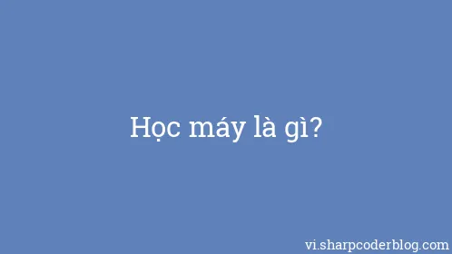 Học máy là gì? - Thumbnail
