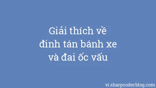 Giải thích về đinh tán bánh xe và đai ốc vấu - Thumbnail