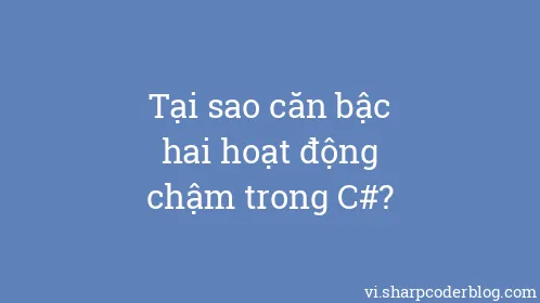 Tại sao căn bậc hai hoạt động chậm trong C#? - Thumbnail