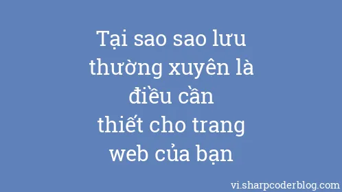 Tại sao sao lưu thường xuyên là điều cần thiết cho trang web của bạn - Thumbnail