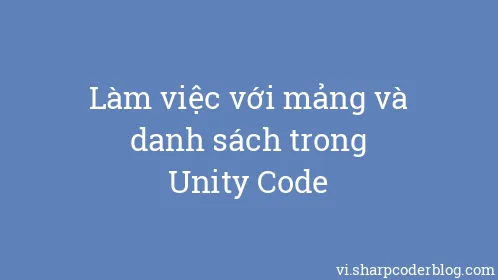 Làm việc với mảng và danh sách trong Unity Code - Thumbnail
