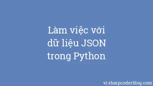 Làm việc với dữ liệu JSON trong Python - Thumbnail
