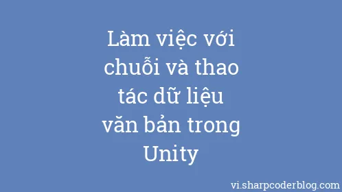 Làm việc với chuỗi và thao tác dữ liệu văn bản trong Unity - Thumbnail
