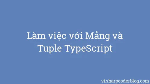 Làm việc với Mảng và Tuple TypeScript - Thumbnail