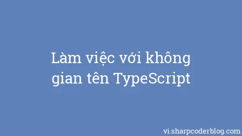 Làm việc với không gian tên TypeScript - Thumbnail