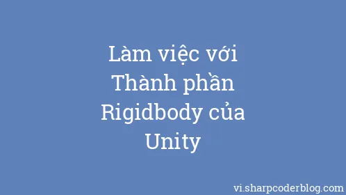 Làm việc với Thành phần Rigidbody của Unity - Thumbnail